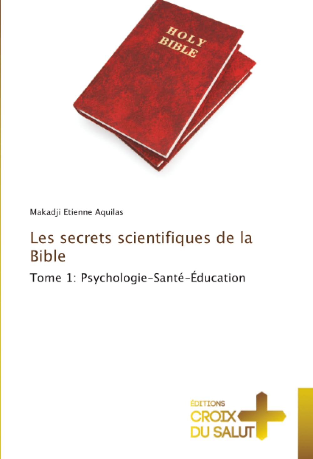 Les secrets scientifiques de la Bible: Tome 1: Psychologie-Santé-Éducation