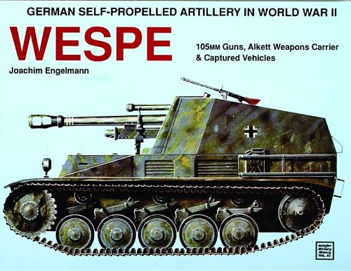 German Self-Propelled Artillery in World War II: Wespe : 105Mm Guns, Alkett Weapons Carrier & Captur German Self-Propelled Artillery in World War II: Wespe : 105Mm Guns, Alkett Weapons Carrier & Captur