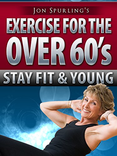 Exercise for the Over 60's - Stay Fit & Young