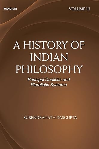 A History of Indian Philosophy: Principal Dualistic and Pluralistic Systems Vol. III
