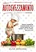 Autosvezzamento: Ricette e consigli per un'alimentazione sana e corretta ideale per il tuo bambino e per neo-mamme alle prime armi