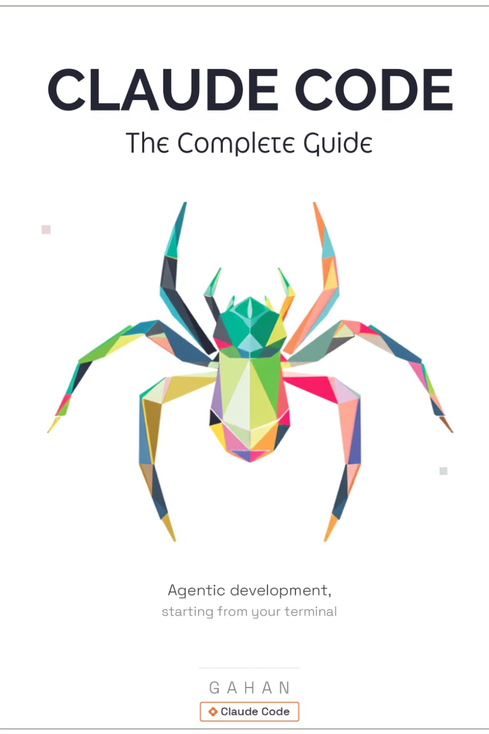 Claude Code: The Complete Guide: The Complete Guide to Agentic Coding
