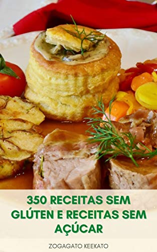 Cozinhar Delicioso 350 Receitas Sem Glúten E Receitas Sem Açúcar : Cozinhar Receitas Para Ajudá-Lo A