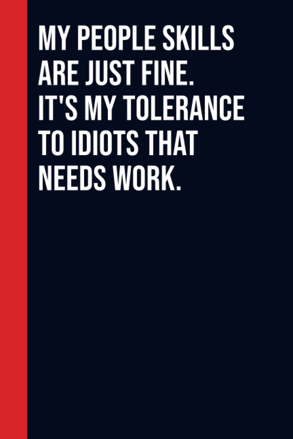 My People Skills Are Just Fine. It's My Tolerance to Idiots that needs Work.: Perfect to the Office and Home | Gag Gift Idea for Coworkers | Birthday ... Gift for Friend| Blank 6"x 9" Black Cover