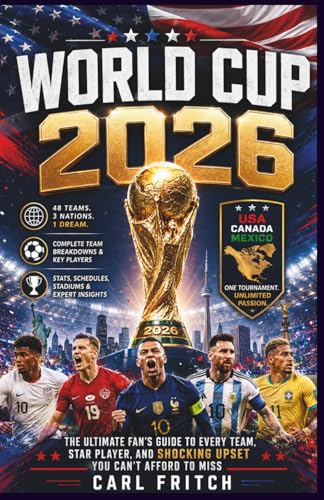 WORLD CUP 2026: The Ultimate Fan's Guide to Every Team, Star Player, and Shocking Upset You Can't Afford to Miss