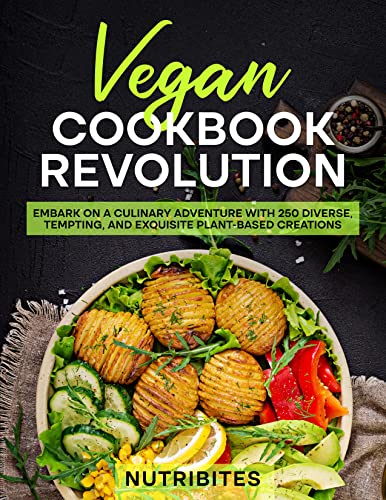 Vegan Cookbook Revolution: Embark on a Culinary Adventure with 250 Diverse, Tempting, and Exquisite Plant-Based Creations (English Edition)