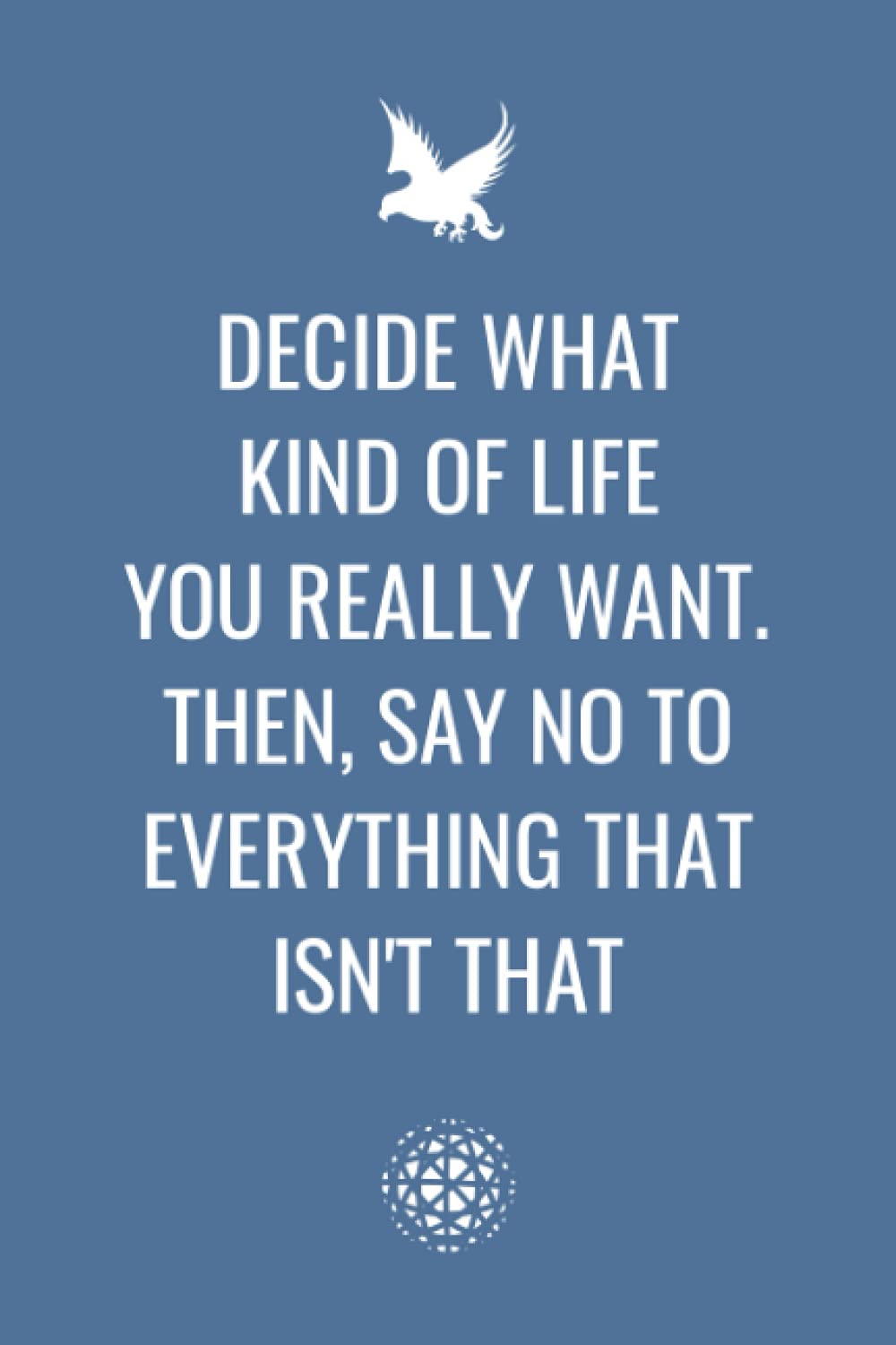 Decide What Kind Of Life You Really Want. Then, Say No To Everything That Isn't That