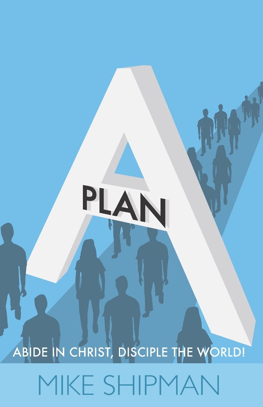 Plan A: Abide in Christ, Disciple the World!