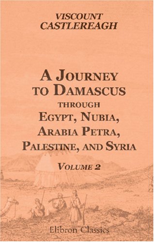 A Journey to Damascus through Egypt, Nubia, Arabia Petræa, Palestine, and Syria: Volume 2