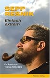 Sepp Resnik - Einfach extrem: Ein Porträt