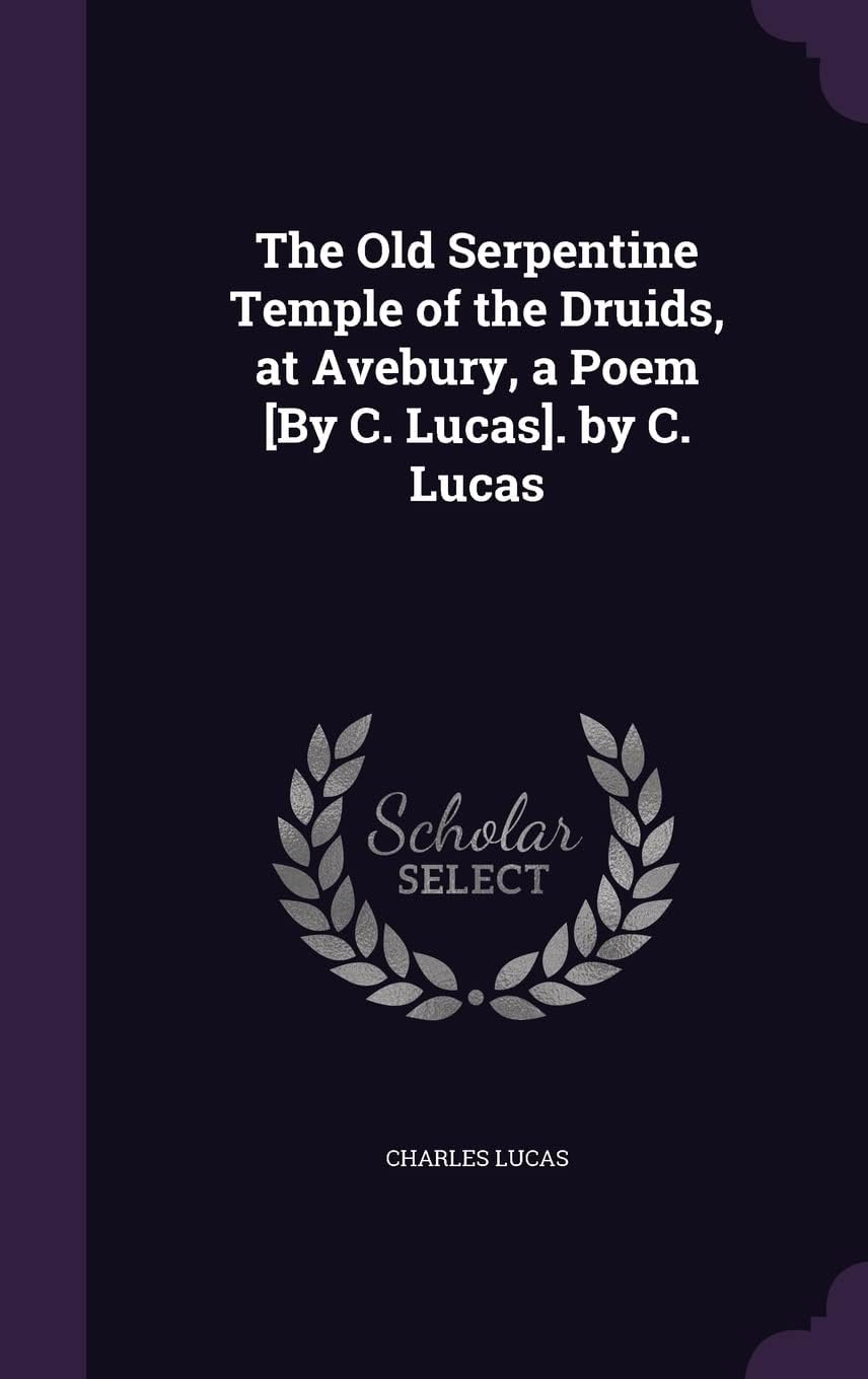 The Old Serpentine Temple of the Druids, at Avebury, a Poem [By C. Lucas]. by C. Lucas Hardcover – Import, 21 May 2016