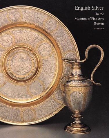 English Silver In The Museum Of Fine Arts, Boston: Vol. 1: Silver Before 1697
