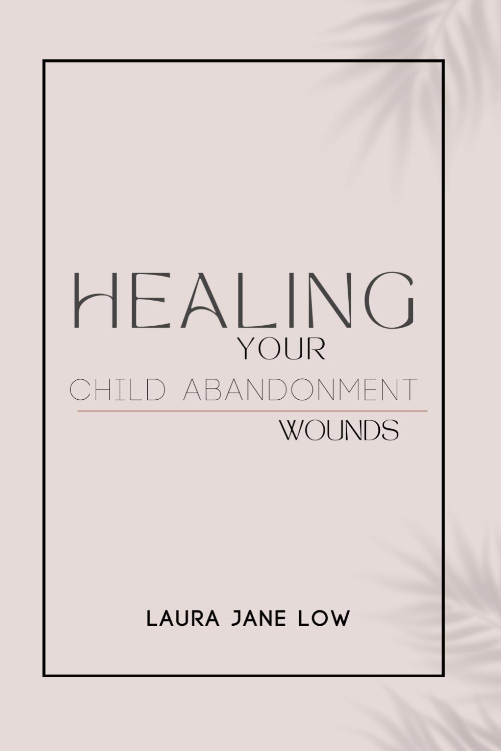 Healing your child abandonment wounds