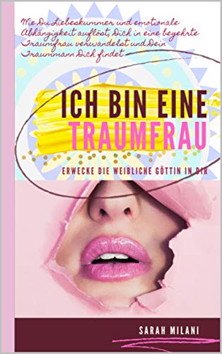 Ich Bin Eine Traumfrau Erwecke Die Weibliche Gottin In Dir Wie Du Liebeskummer Und Emotionale Abhangigkeiten Auflost Dich In Eine Begehrte Traumfrau Verwandelst Und Dein Traummann Dich Findet Ebook Milani Sarah