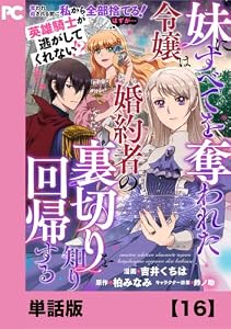 妹にすべてを奪われた令嬢は婚約者の裏切りを知り回帰する（コミック）【単話版】１６ (PASH! コミックス)