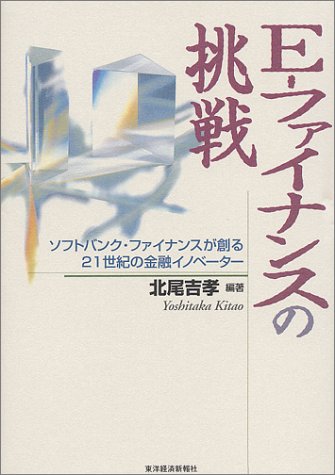 E‐ファイナンスの挑戦―ソフトバンク・ファイナンスが創る21世紀の金融 E‐ファイナンスの挑戦―ソフトバンク・ファイナンスが創る21世紀の金融
