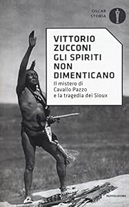 Gli spiriti non dimenticano. Il mistero di Cavallo Pazzo e la tragedia dei Sioux