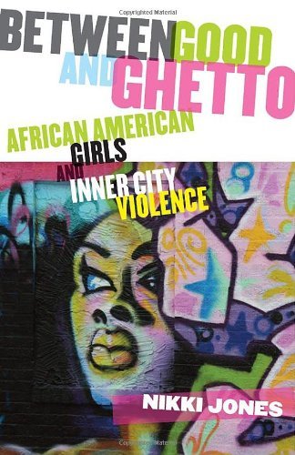 Between Good and Ghetto: African American Girls and Inner City Violence: African American Girls and Inner-City Violence (Rutgers Series in Childhood Studies)