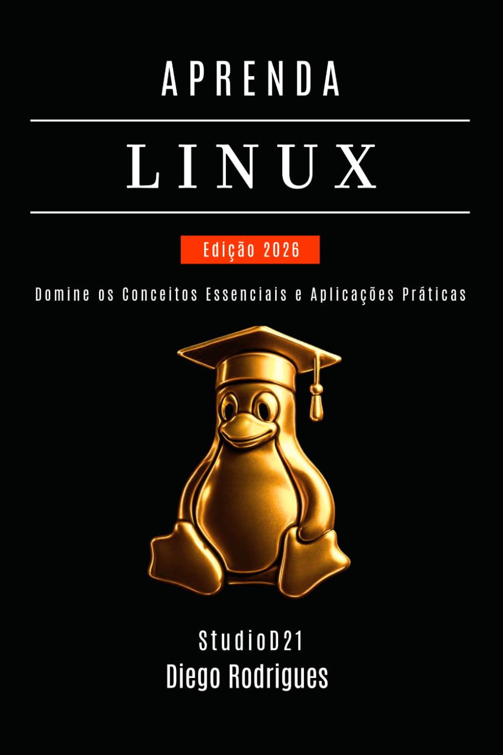 APRENDA LINUX - Edição 2026: Domine os Conceitos Essenciais e Aplicações Práticas (Infraestrutura & Automação Brasil)