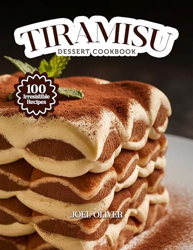 TIRAMISU DESSERT COOKBOOK: Mouthwatering Tiramisu Recipes: From Classic Italian Layers to Modern Dessert Twists—Creamy, Indulgent Treats for Every Skill ... (DESSERTS COOKBOOK FOR EVERYONE)