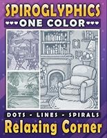 Spiroglyphics One Color Relaxing Corner Dots Lines Spirals: Coloring Book for Adults and Teens to Enjoy Cozy Nooks and Relieve Stress (Spiroglyphics One Color Coloring Books) B0DD4C442J Book Cover