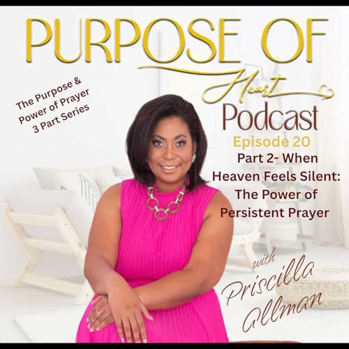 The Purpose & Power of Prayer (Part 2): When Heaven Feels Silent- The Power of Persistent Prayer