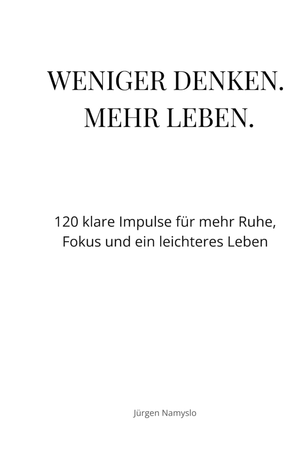 Weniger denken. Mehr Leben.: 120 klare Impulse für mehr Ruhe, Fokus und ein leichteres Leben (Impulse für ein leichteres Leben)