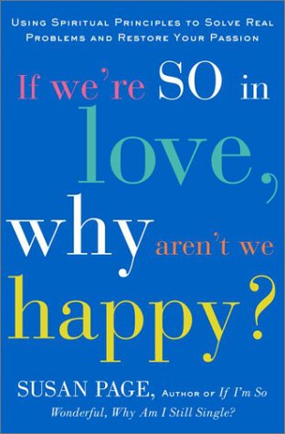 If We're So In Love, Why Aren't We Happy?: Using Spiritual Principles to Solve Real Problems and Restore Your Passion