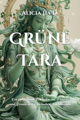 Grüne Tara: Der umfassende Leitfaden zur Hingabe und Praxis des Tibetischen Buddhismus (Weiße Tara und Grüne Tara: Die Zwillingsgöttinnen des Mitgefühls, Band 2)