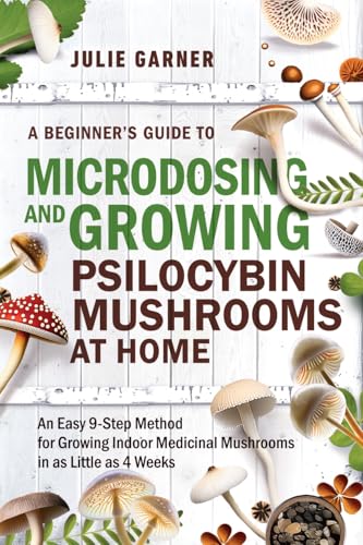 Cover of A Beginner’s Guide To Microdosing and Growing Psilocybin Mushrooms At Home: An Easy 9-Step Method for Growing Indoor Medicinal Mushrooms in as Little as 4 Weeks