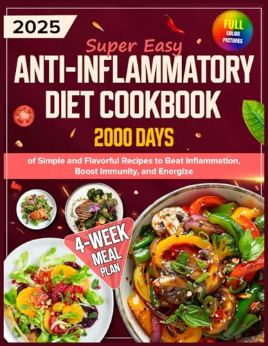 Super Easy Anti-Inflammatory Diet Cookbook: 2000 Days of Simple and Flavorful Recipes to Beat Inflammation, Boost Immunity, and Energize with a 4-Week ... Mediterranean &amp; Anti-Inflammatory Diets)
