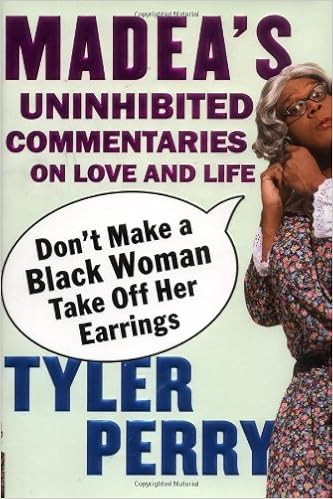 Don't Make a Black Woman Take Off Her Earrings: Madea's Uninhibited Commentaries on Love and Life book cover