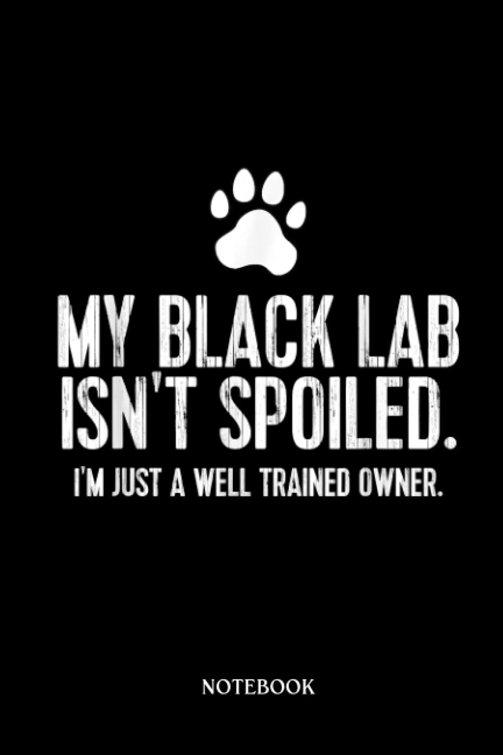 Labrador Notebook: Funny Black Labrador Gift My Lab Isnt Spoiled | Cute Dog Journal: 120 Pages | Cute Lined Notebook | Ideal Gift For Labrador Owners
