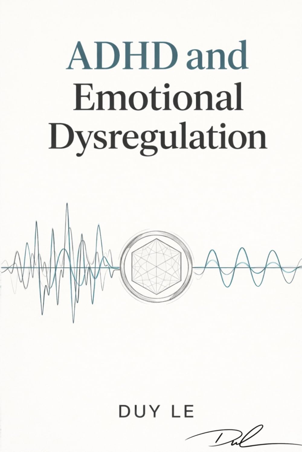 ADHD and Emotional Dysregulation: Understanding Emotional Instability, Intense Reactions, and Internal Regulation Patterns in Adults with ADHD