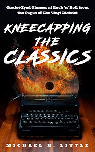 Kneecapping The Classics Gimlet Eyed Glances At Rock N Roll From The Pages Of The Vinyl District Kindle Edition By Little Michael H Meyers Jon Hamell Edward Arts Photography Kindle Ebooks Amazon Com