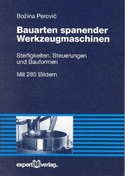 Bauarten spanender Werkzeugmaschinen: Steifigkeiten, Steuerungen und Bauformen (Reihe Technik)