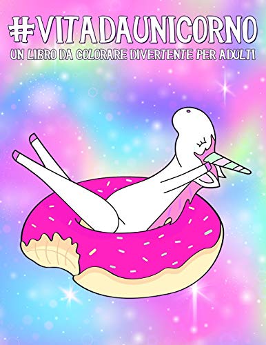 Vita da Unicorno: Un libro da colorare divertente per adulti