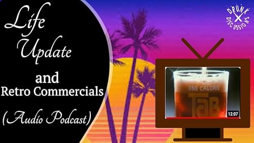 Drunk Discussions 57: Life Update and Retro Commercials