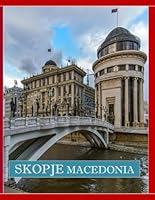 SKOPJE MACEDONIA: A Mind-Blowing Tour in SKOPJE MACEDONIA Photography Coffee Table Book Tourists Attractions. B0CWDTFZSJ Book Cover