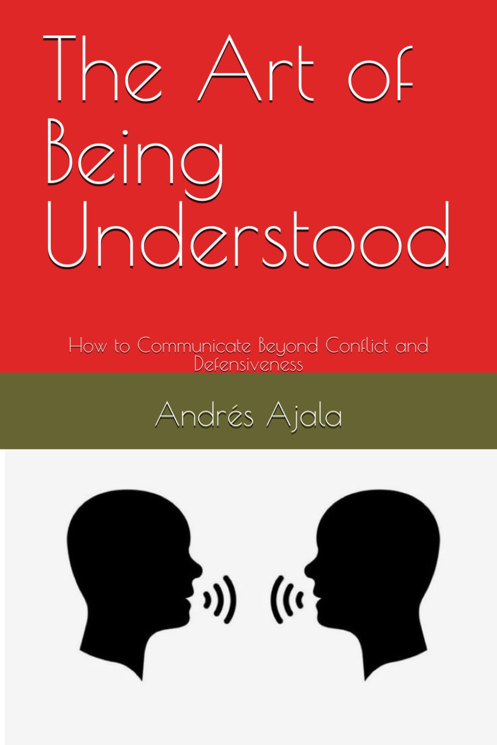 The Art of Being Understood: How to Communicate Beyond Conflict and Defensiveness (How We Connect)