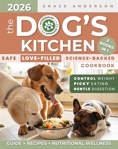 The Dog’s Kitchen: A Safe, Love-Filled & Science-Backed Cookbook to Relieve Allergies, Support Digestion & Maintain Weight—No Toxic Additives, Just Fresh Meals to Extend Your Beloved Dog’s Life