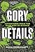 Gory Details: Adventures From the Dark Side of Science