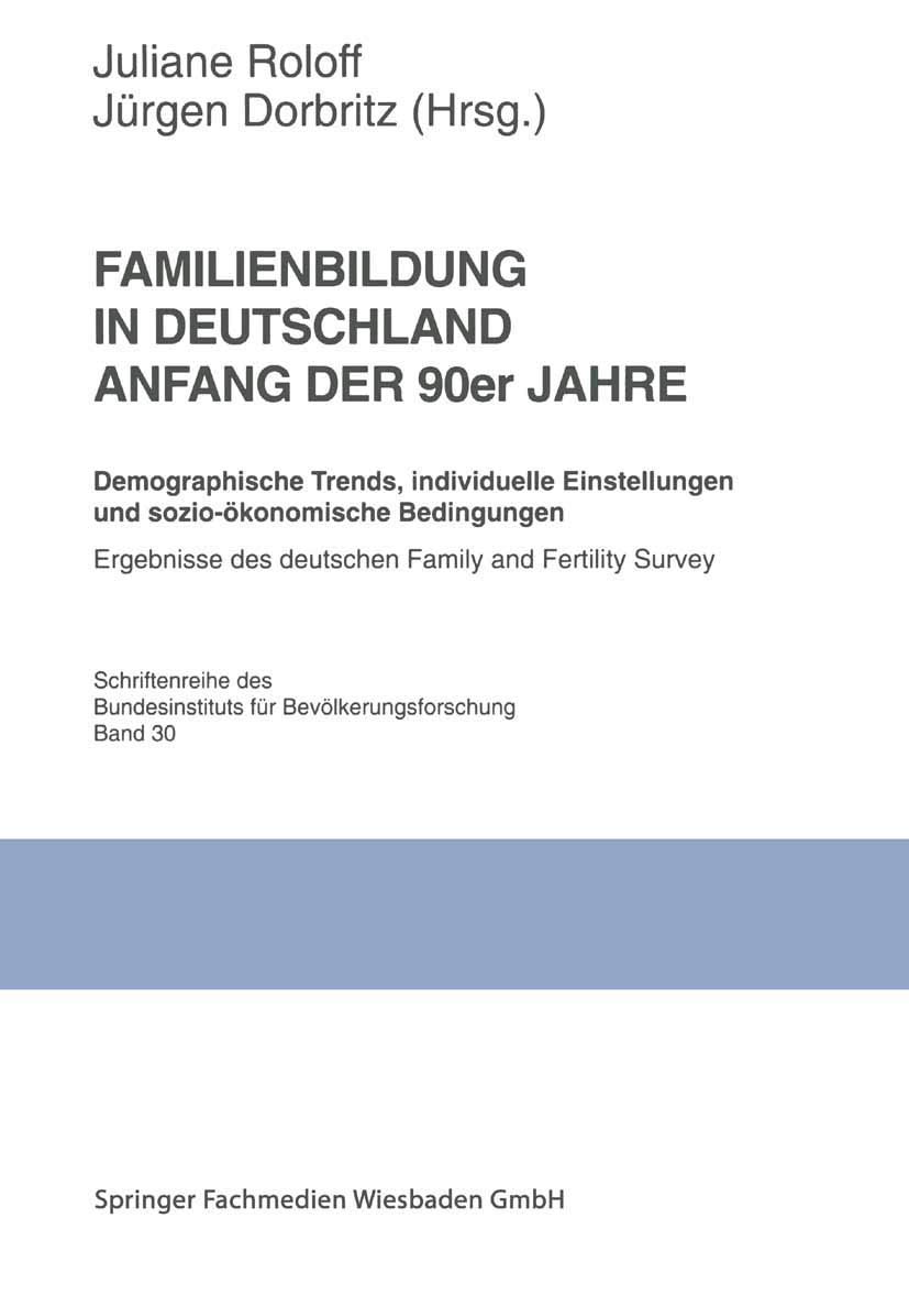 Familienbildung in Deutschland Anfang der 90er Jahre: Demographische Trends, individuelle Einstellungen und sozio-ökonomische Bedingungen. Ergebnisse ... für Bevölkerungsforschung BIB, 30, Band 30)