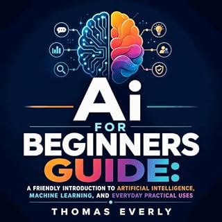 Ai for Beginners Guide: A Friendly Introduction to Artificial Intelligence, Machine Learning, and Everyday Practical Uses cov
