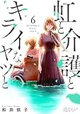 虹と介護とキライなヤツと 6 (恋するソワレ＋)