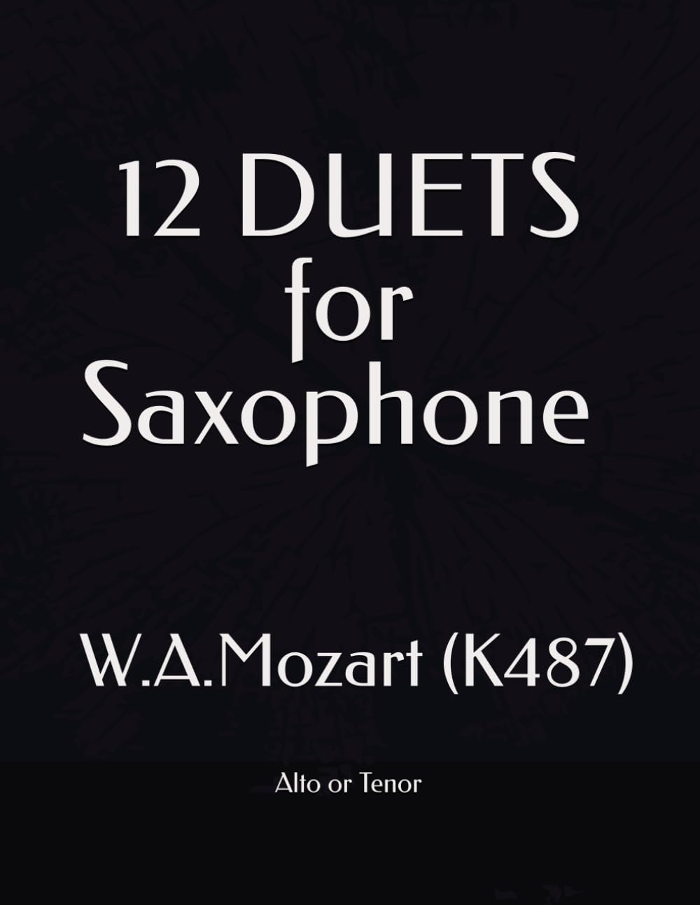 12 DUETS for Saxophone (Altos or Tenors): Wolfgang Amadeus Mozart - Adapted from 12 Horn Duets (K487) By Dima Mondello