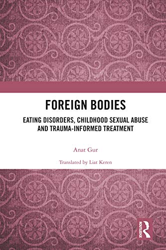 Foreign Bodies: Eating Disorders, Childhood Sexual Abuse, and Trauma-Informed Treatment