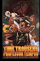 The Time Trousers of Professor Tempus: A Captain Space hardcore Adventure 1548791385 Book Cover