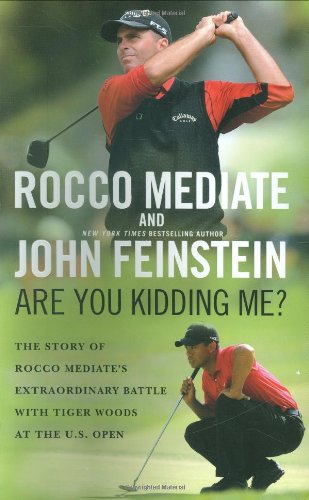 Are You Kidding Me?: The Story of Rocco Mediate's Extraordinary Battle with Tiger Woods at the US Op Are You Kidding Me?: The Story of Rocco Mediate's Extraordinary Battle with Tiger Woods at the US Op