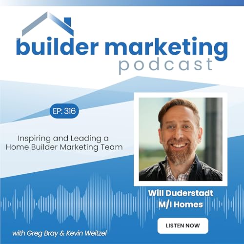 Episode #316: Inspiring and Leading a Home Builder Marketing Team - Will Duderstadt